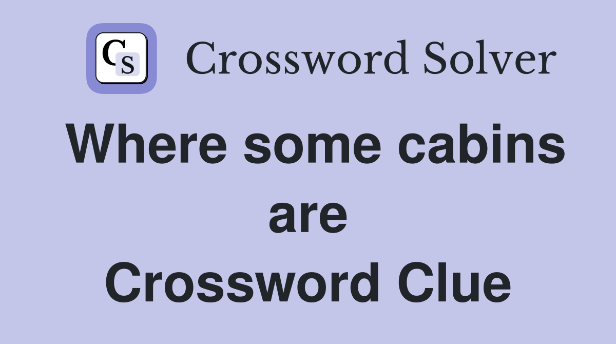 Where some cabins are Crossword Clue