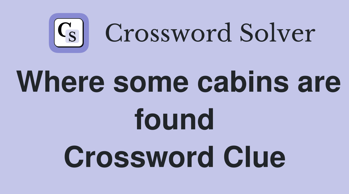 Where some cabins are found Crossword Clue