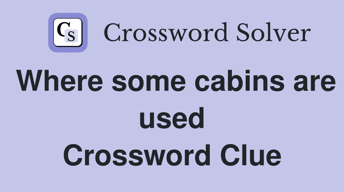 Where some cabins are used Crossword Clue