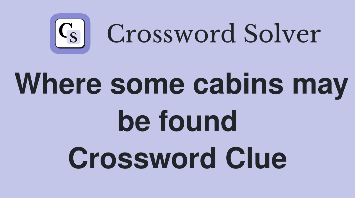 Where some cabins may be found Crossword Clue