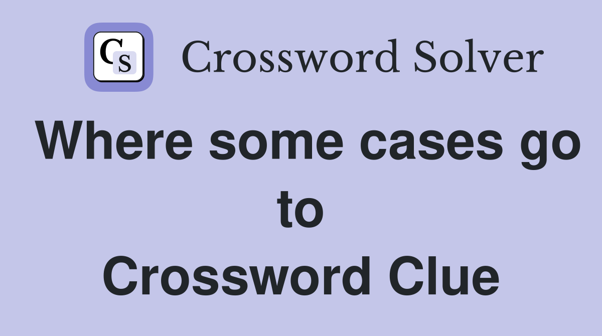 Where some cases go to Crossword Clue