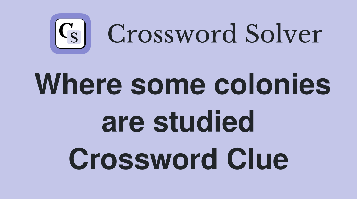 Where some colonies are studied Crossword Clue