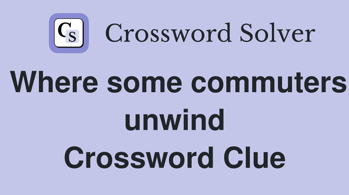Where some commuters unwind Crossword Clue