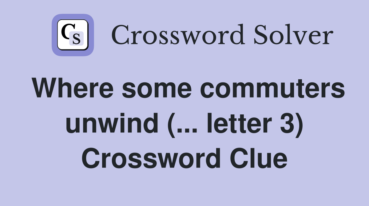 Where some commuters unwind (... letter 3) Crossword Clue