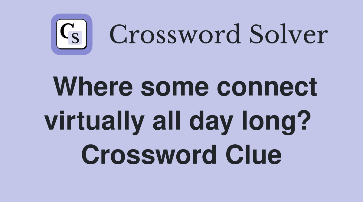 Where some connect virtually all day long?  Crossword Clue