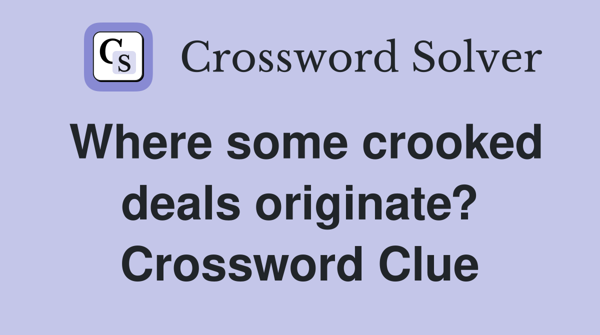 Where some crooked deals originate? Crossword Clue