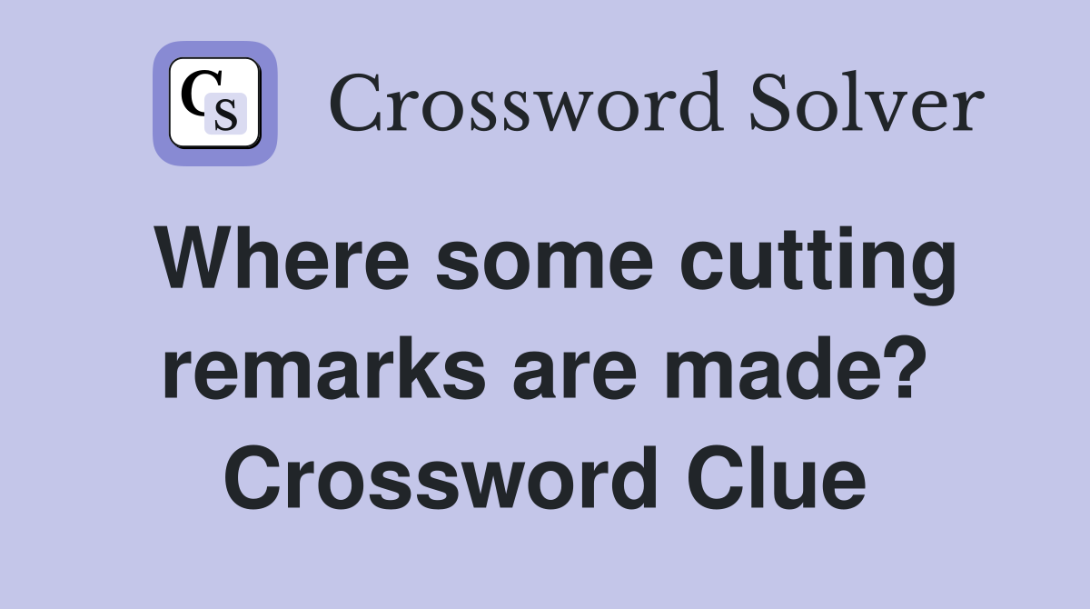 Where some cutting remarks are made? Crossword Clue