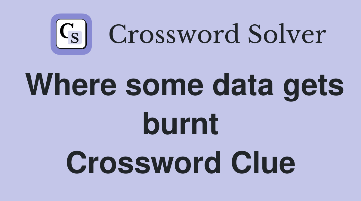 Where some data gets burnt Crossword Clue