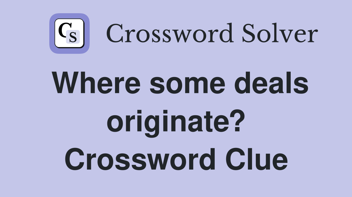 Where some deals originate? Crossword Clue