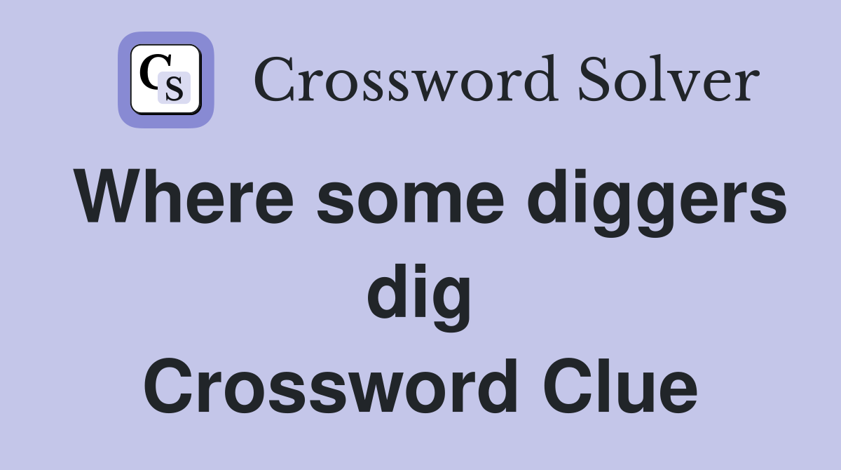 Where some diggers dig Crossword Clue