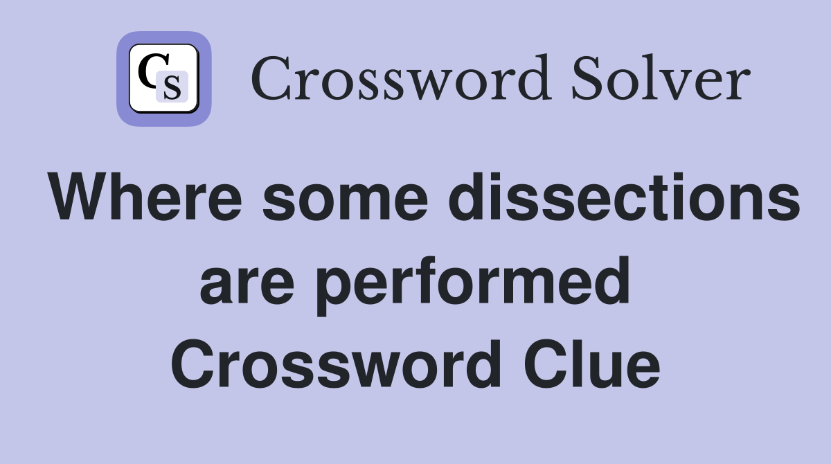 Where some dissections are performed Crossword Clue