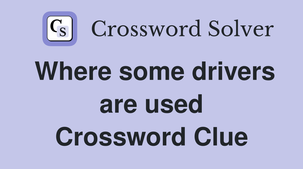 Where some drivers are used Crossword Clue