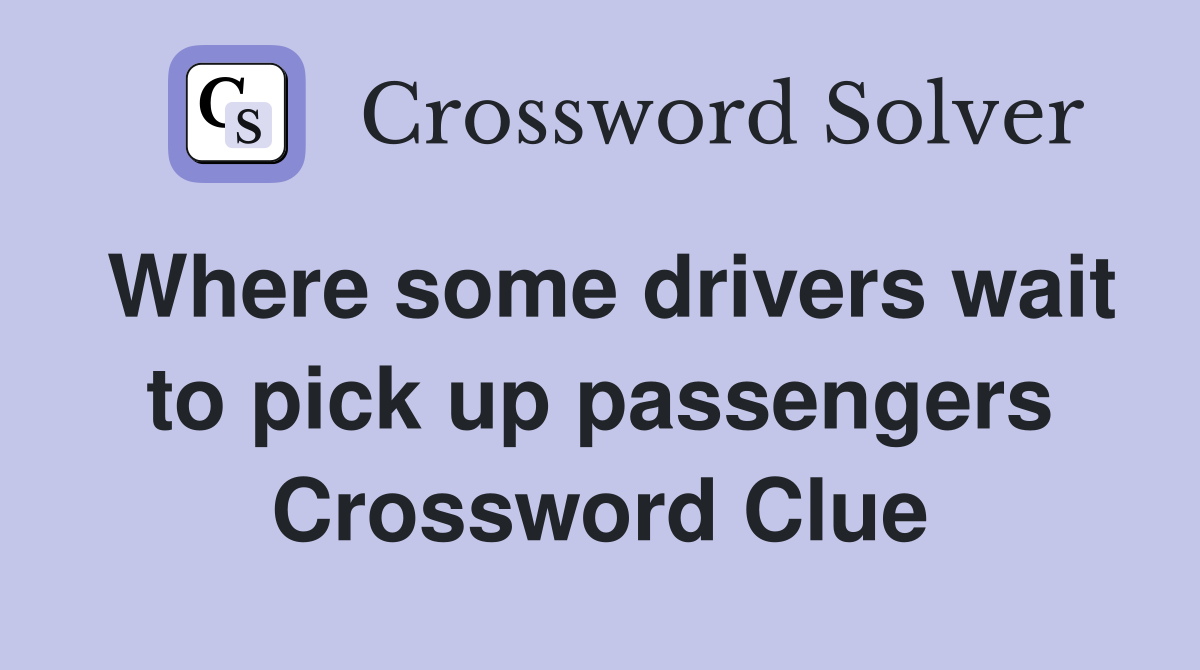 Where some drivers wait to pick up passengers Crossword Clue