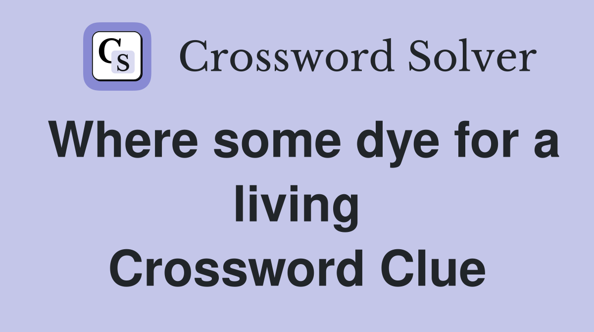 Where some dye for a living Crossword Clue