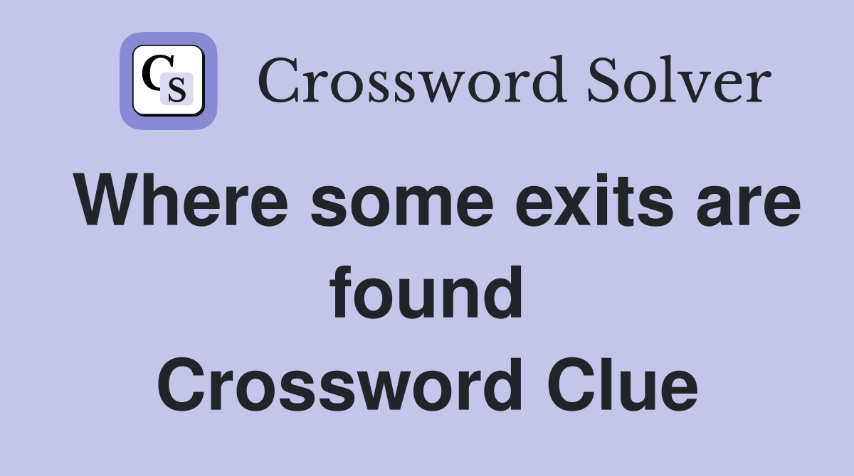 Where some exits are found Crossword Clue