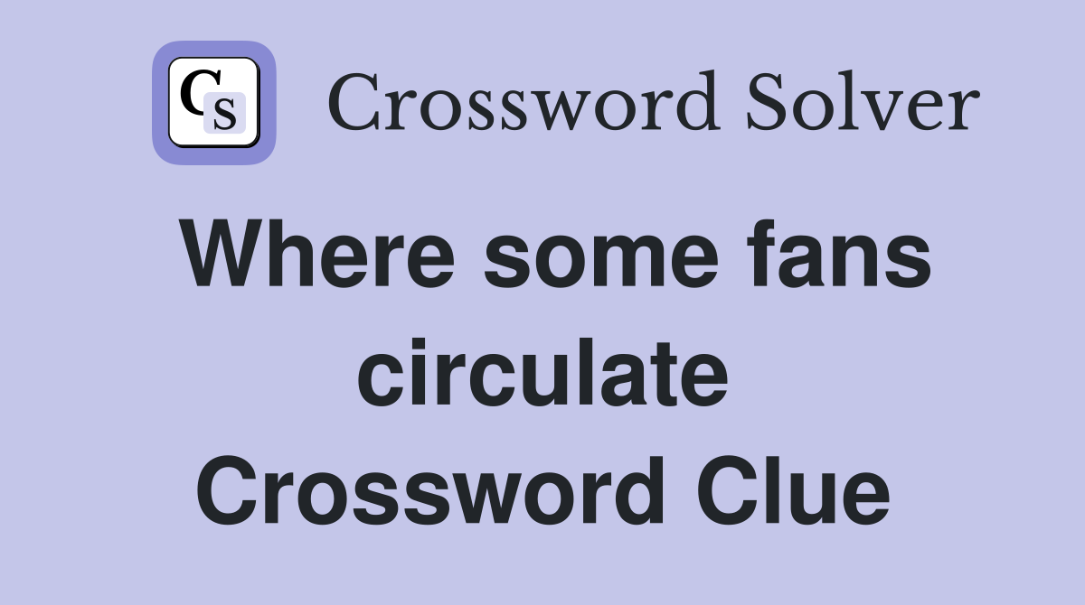 Where some fans circulate Crossword Clue