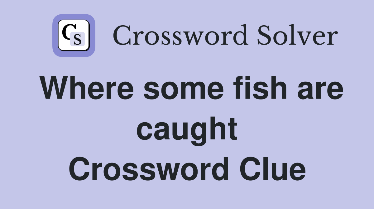 Where some fish are caught Crossword Clue