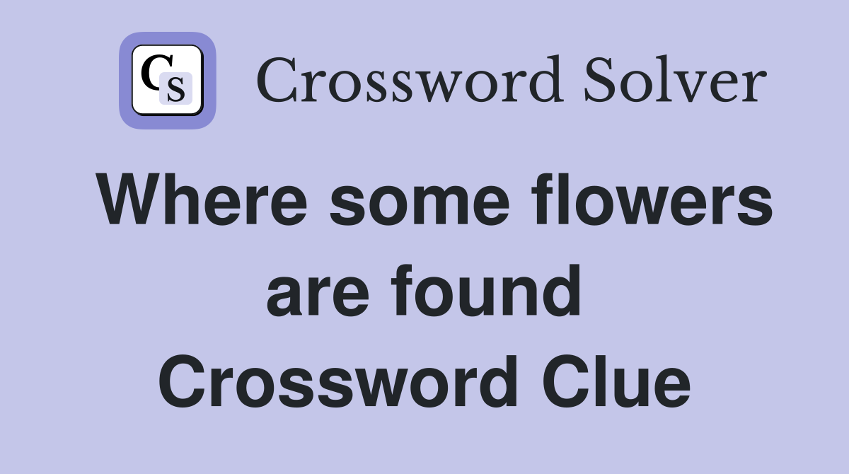 Where some flowers are found Crossword Clue