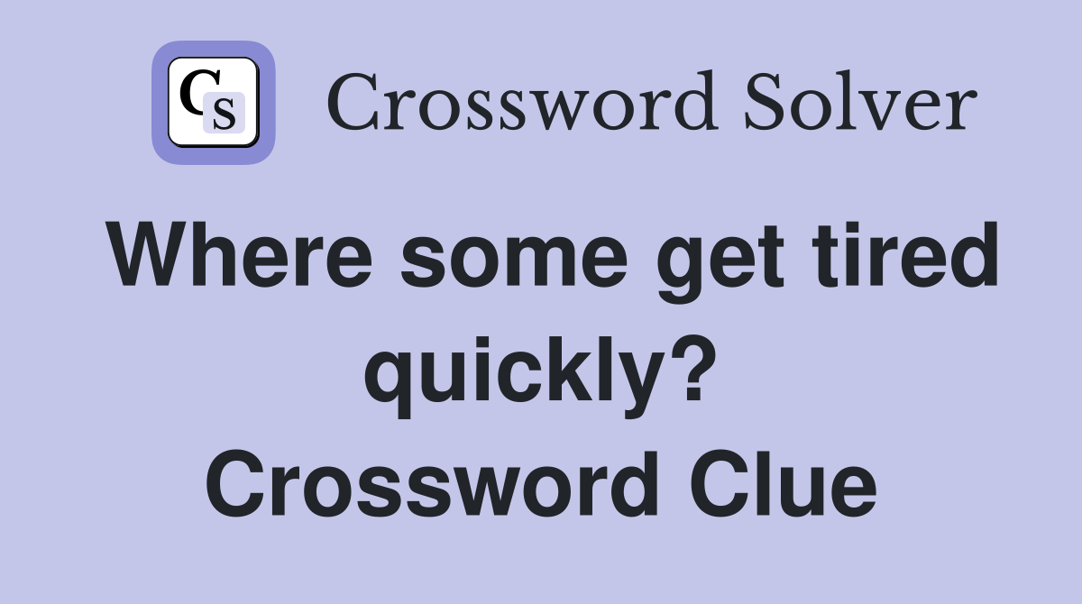 Where some get tired quickly? Crossword Clue