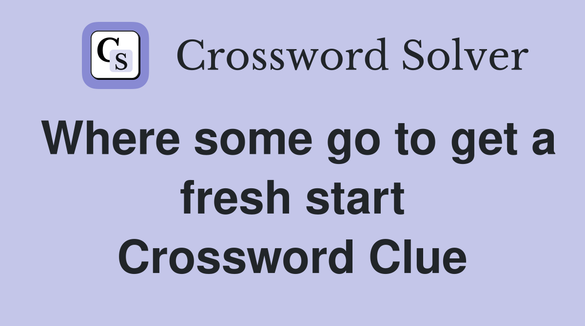 Where some go to get a fresh start Crossword Clue