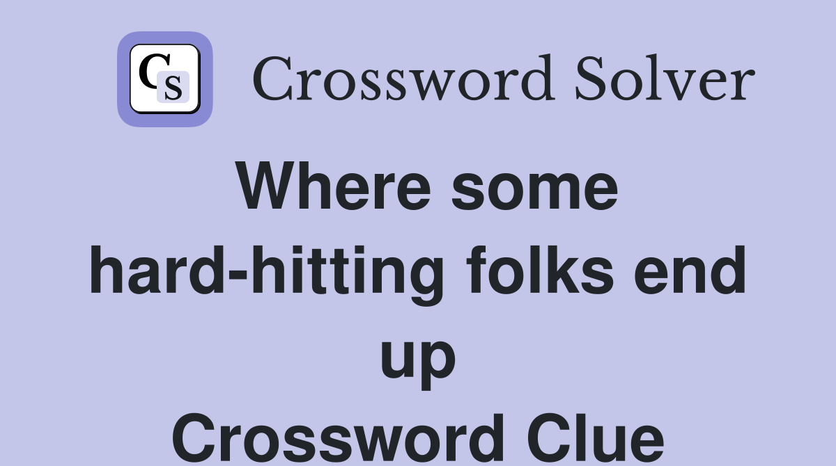 Where some hard-hitting folks end up Crossword Clue