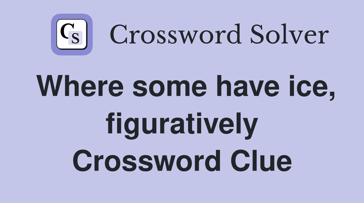 Where some have ice, figuratively Crossword Clue