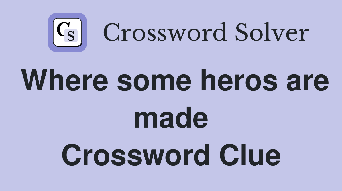 Where some heros are made Crossword Clue