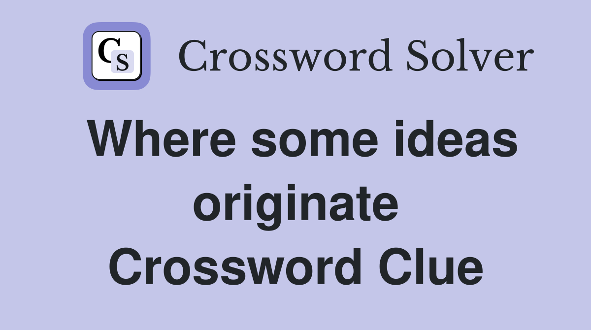 Where some ideas originate Crossword Clue