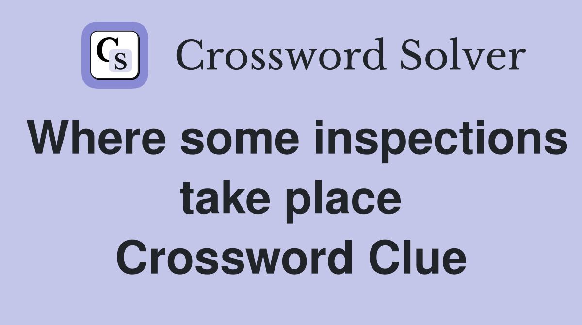 Where some inspections take place Crossword Clue