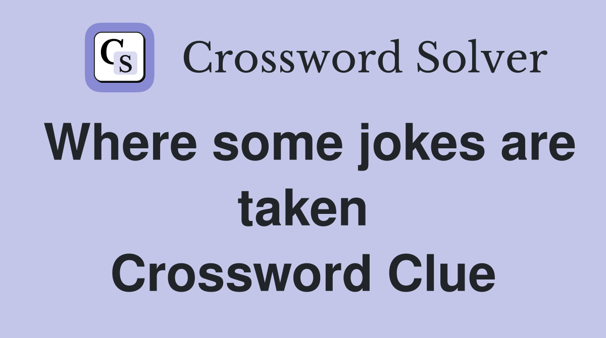 Where some jokes are taken Crossword Clue