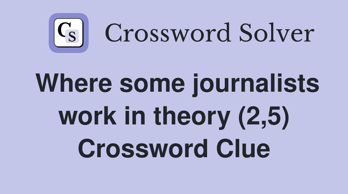 Where some journalists work in theory (2,5) Crossword Clue