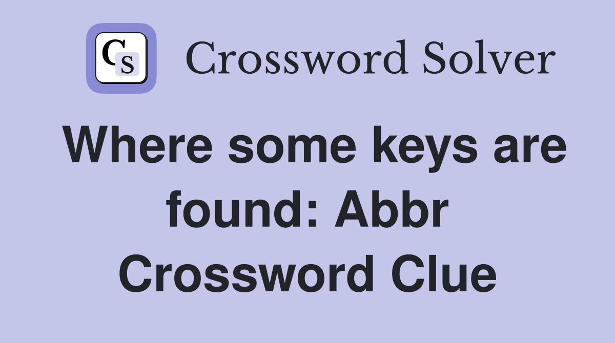 Where some keys are found: Abbr Crossword Clue