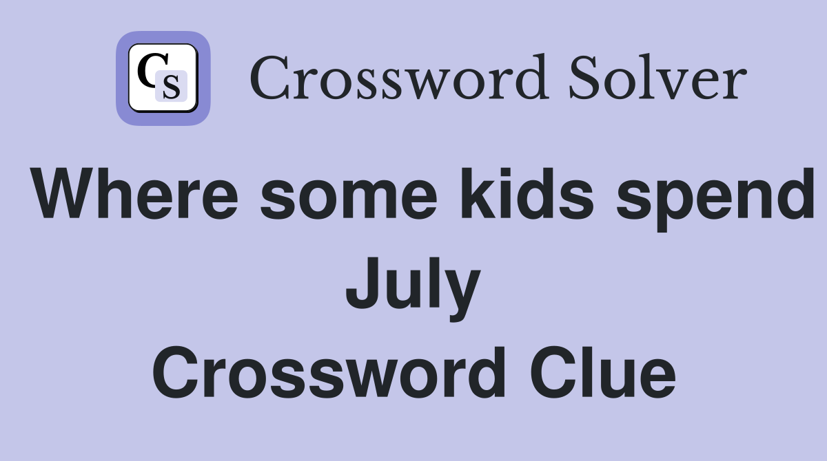 Where some kids spend July Crossword Clue