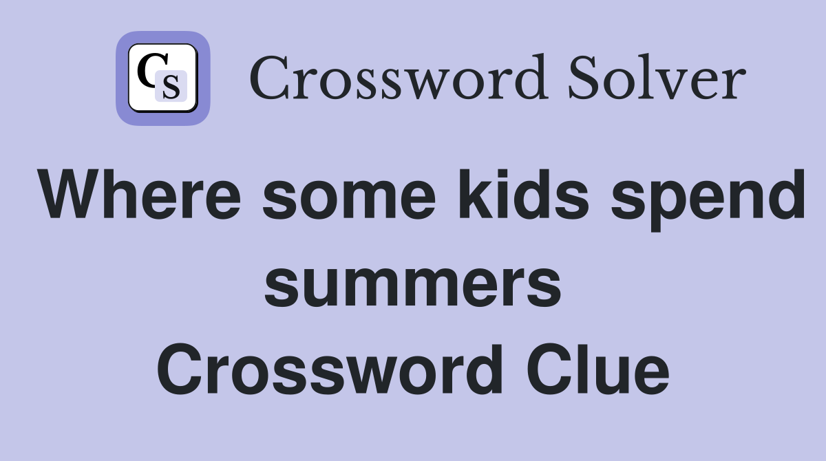 Where some kids spend summers Crossword Clue