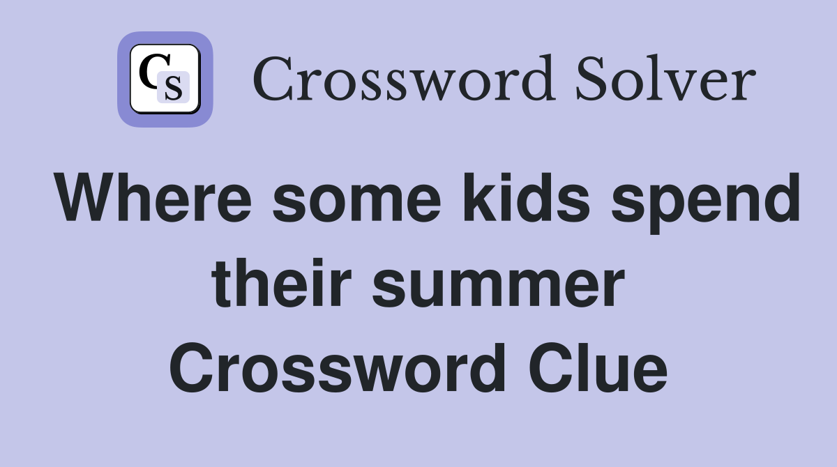 Where some kids spend their summer Crossword Clue