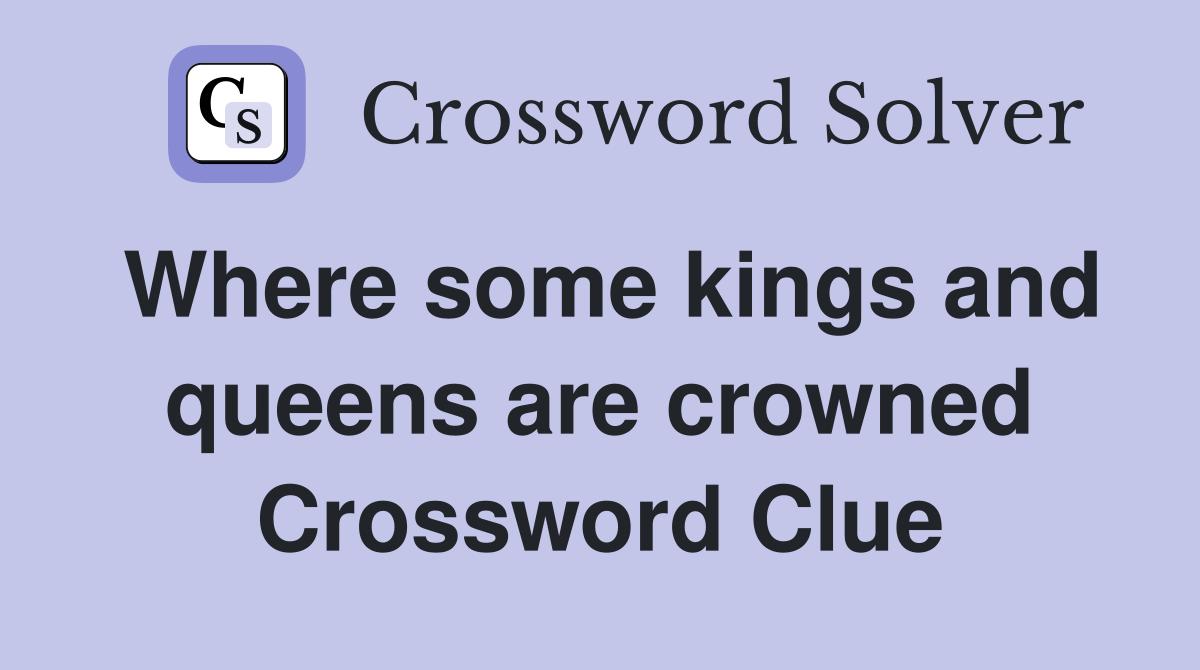 Where some kings and queens are crowned Crossword Clue