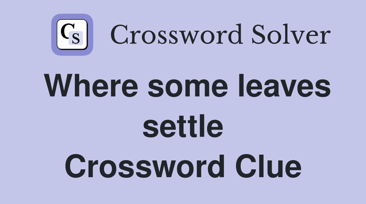 Where some leaves settle Crossword Clue