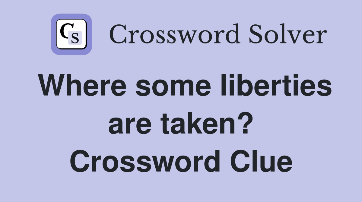 Where some liberties are taken? Crossword Clue