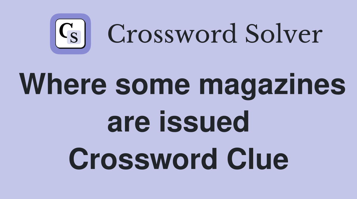 Where some magazines are issued Crossword Clue