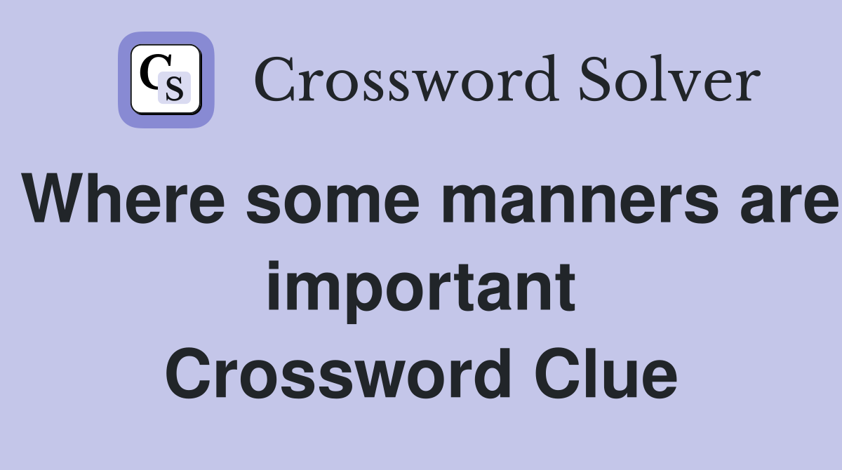 Where some manners are important Crossword Clue
