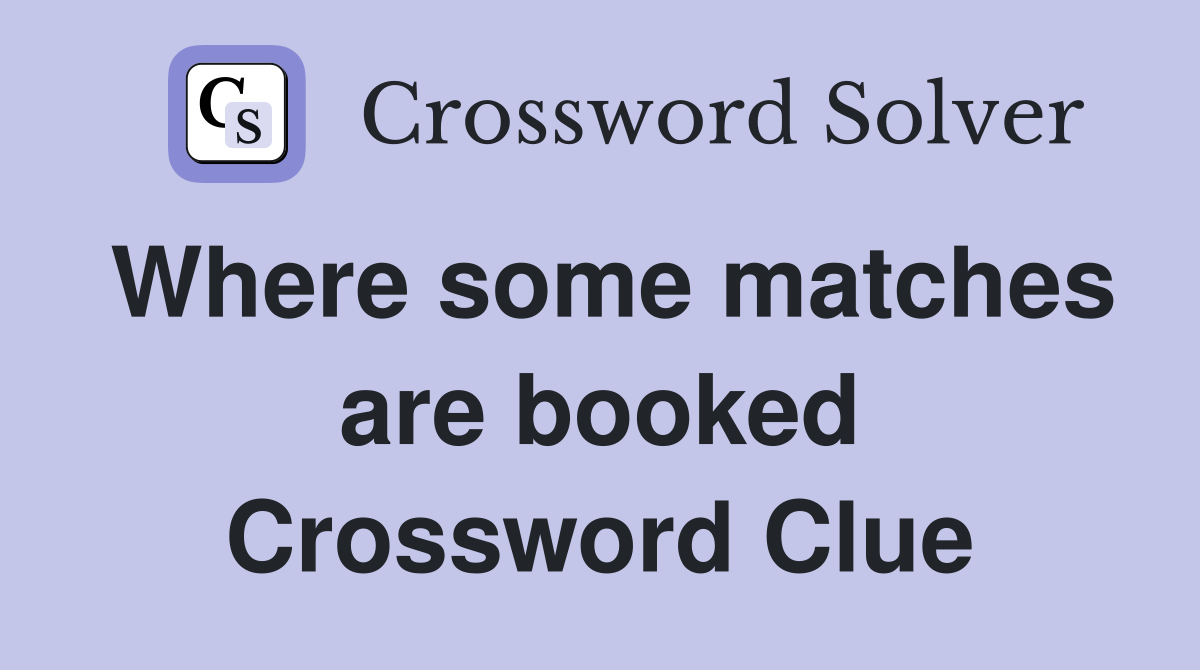 Where some matches are booked Crossword Clue