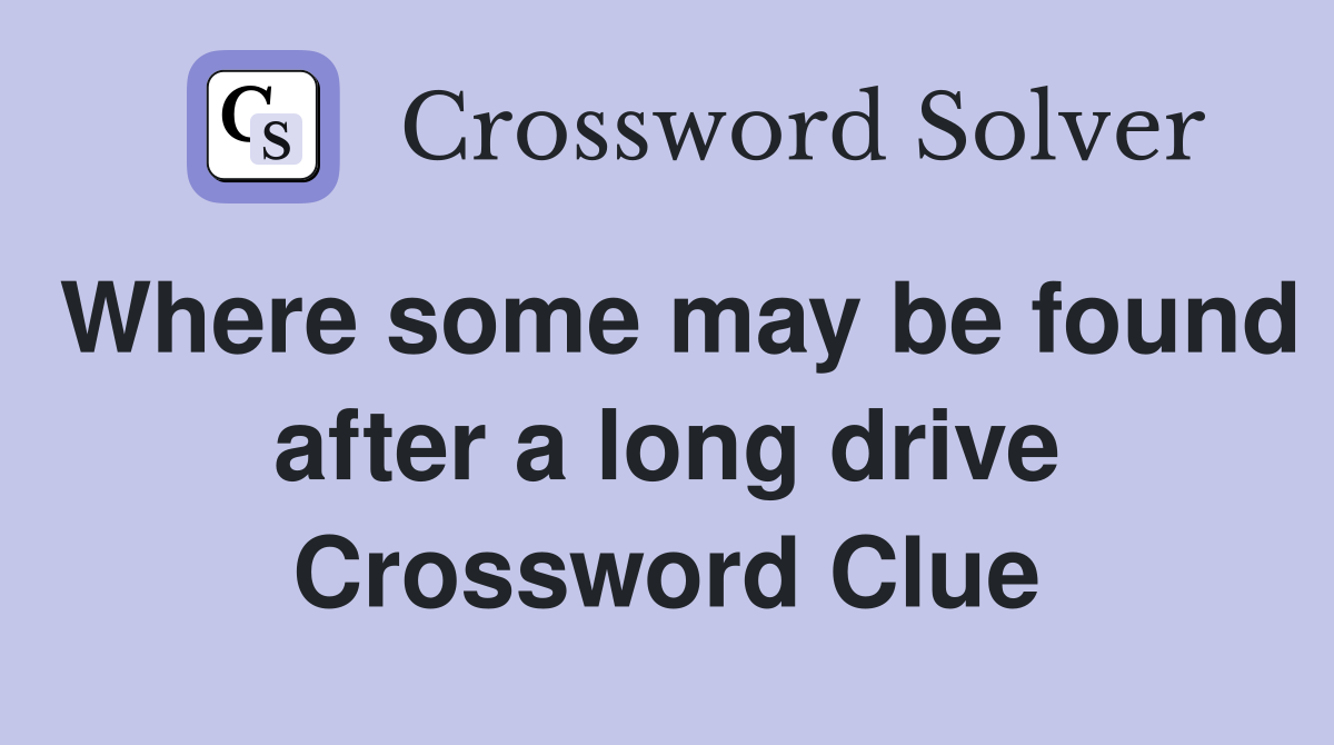 Where some may be found after a long drive Crossword Clue