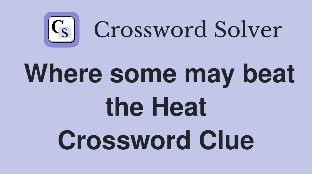 Where some may beat the Heat Crossword Clue