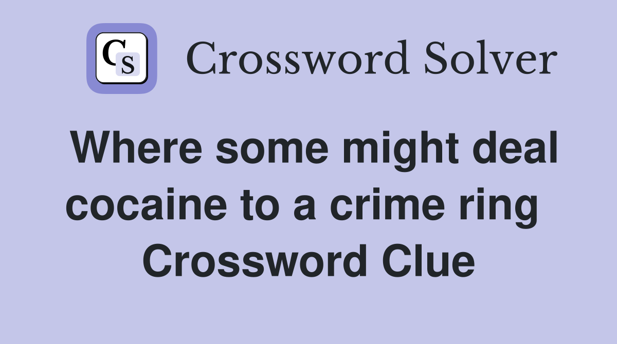 Where some might deal cocaine to a crime ring  Crossword Clue