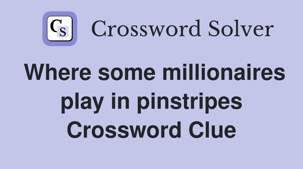 Where some millionaires play in pinstripes Crossword Clue
