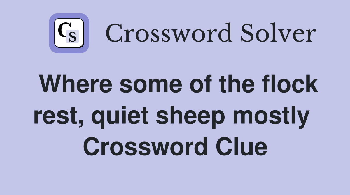 Where some of the flock rest, quiet sheep mostly  Crossword Clue