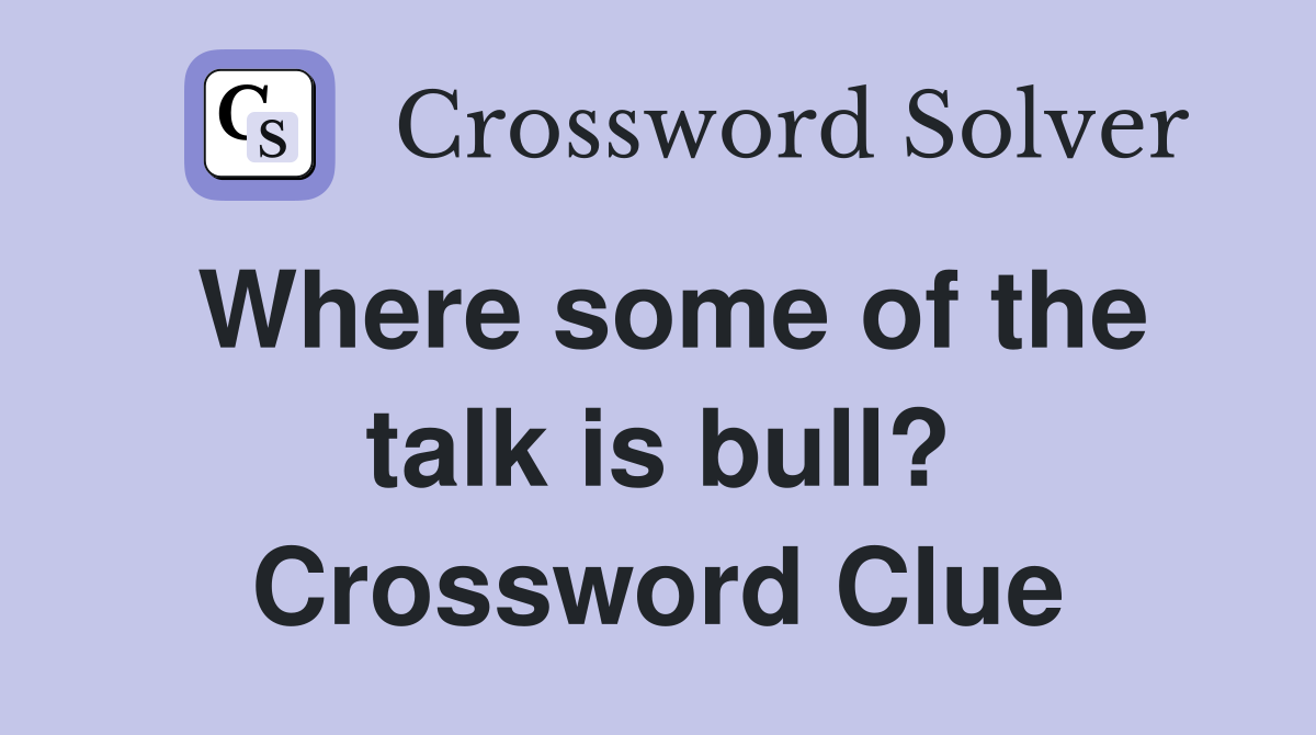 Where some of the talk is bull? Crossword Clue