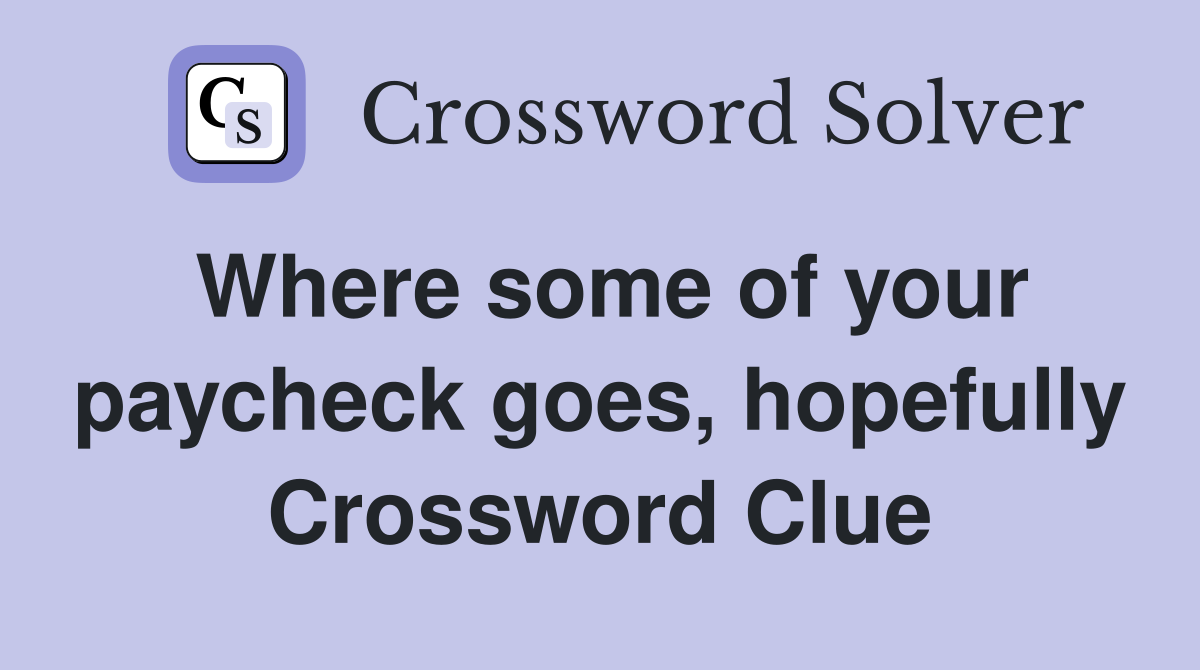 Where some of your paycheck goes, hopefully Crossword Clue
