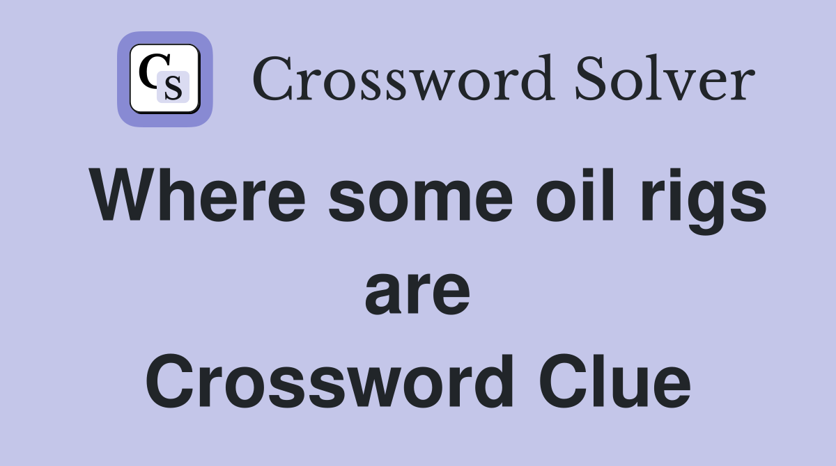 Where some oil rigs are Crossword Clue