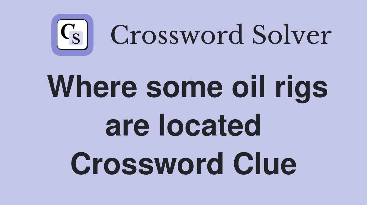 Where some oil rigs are located Crossword Clue